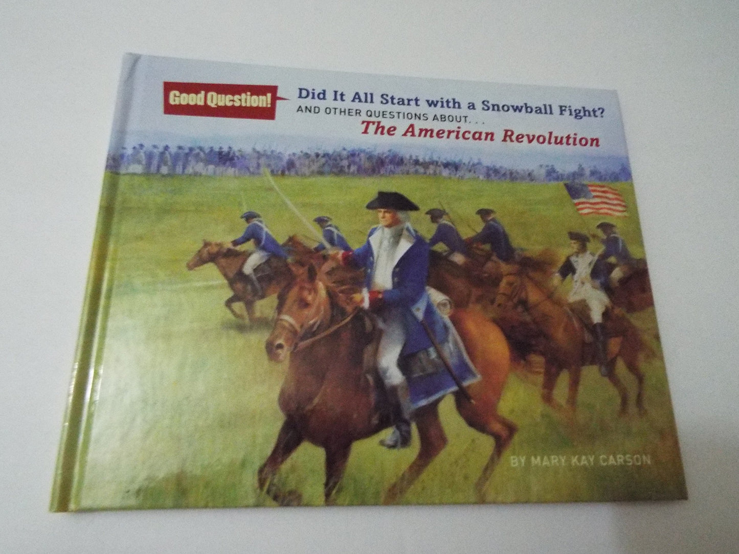 Did It All Start with a Snowball Fight?: And Other Questions About...The American Revolution (Good Question!)