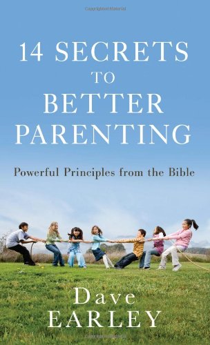 14 Secrets to Better Parenting: Powerful Principles from the Bible (14 Bible Secrets Series)