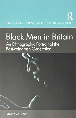 Black Men in Britain: An Ethnographic Portrait of the Post-Windrush Generation (Routledge Advances in Ethnography)