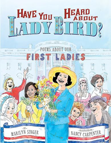 Have You Heard About Lady Bird?: Poems About Our First Ladies