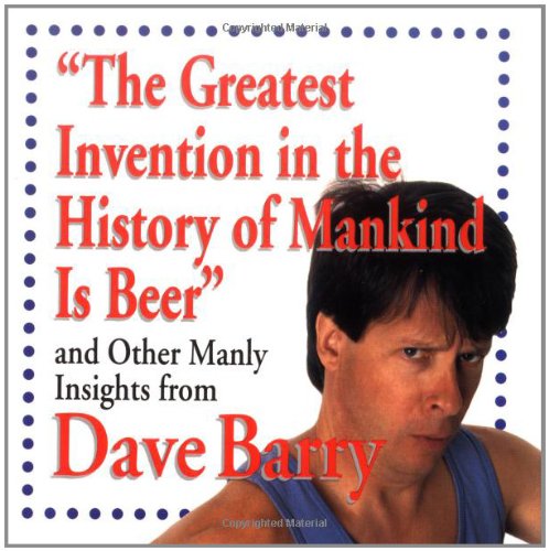 "The Greatest Invention In The History Of Mankind Is Beer" And Other Manly Insights From Dave Barry - 3363
