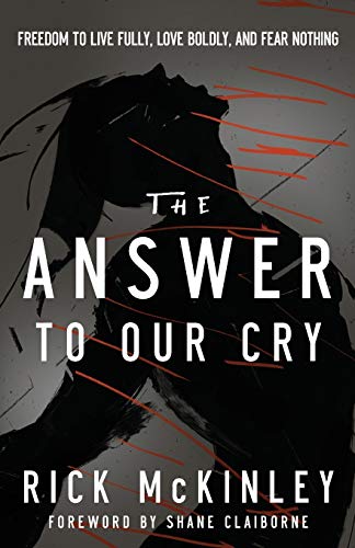 The Answer to Our Cry: Freedom To Live Fully, Love Boldly, And Fear Nothing