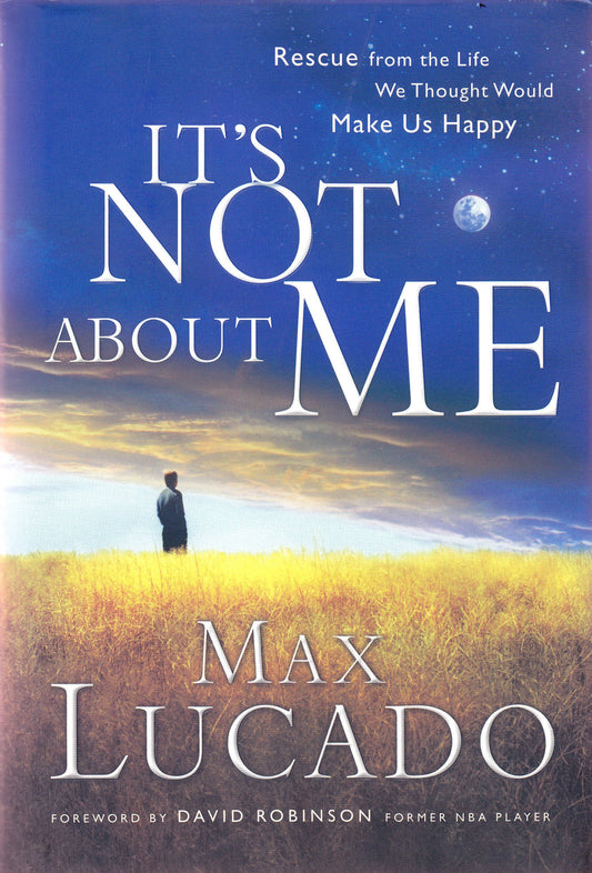 It's NOT About ME: Rescue From the Life We Thought Would Make Us Happy