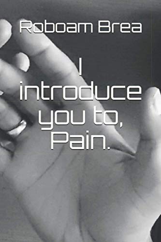 I introduce you to, Pain.