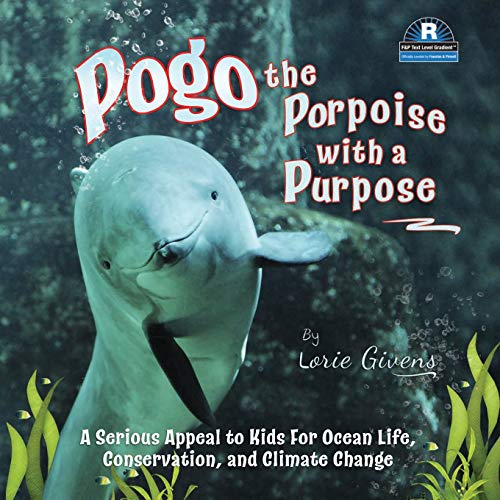 Pogo the Porpoise with a Purpose: A Serious Appeal to Kids for Ocean Life, Conservation, and Climate Change - 1585
