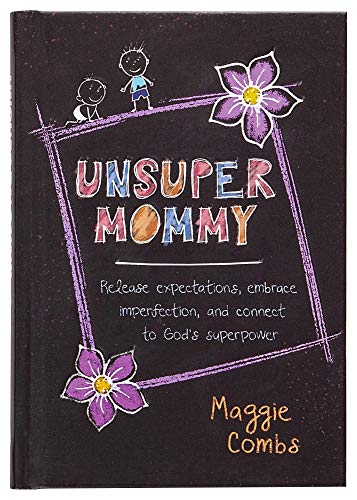 UnsuperMommy: Release Expectations, Embrace Imperfection, and Connect to God's Superpower