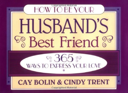 How to Be Your Husband's Best Friend: 365 Ways to Express Your Love