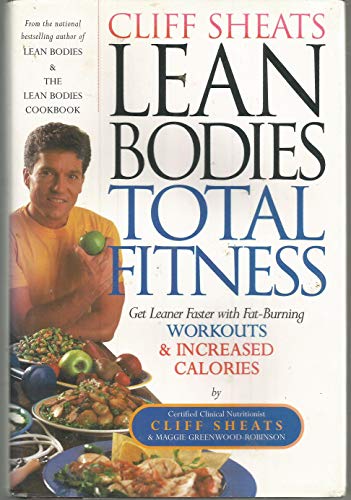 Cliff Sheats Lean Bodies Total Fitness: Get Leaner Faster With Fat-Burning Workouts and INCREASED Calories