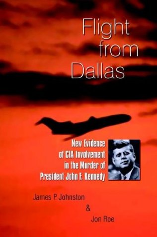 Flight from Dallas: New Evidence of CIA Involvement in the Murder of President John F. Kennedy