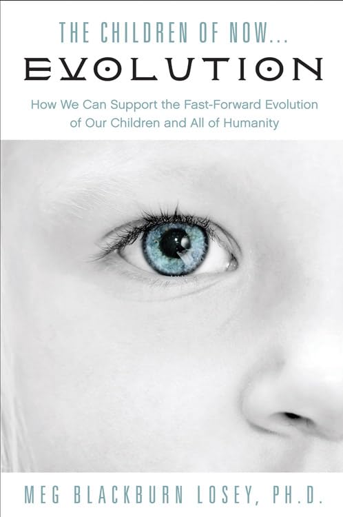 The Children of Now . . . Evolution: How We Can Support the Fast-Forward Evolution of Our Children and Our Race - 2640