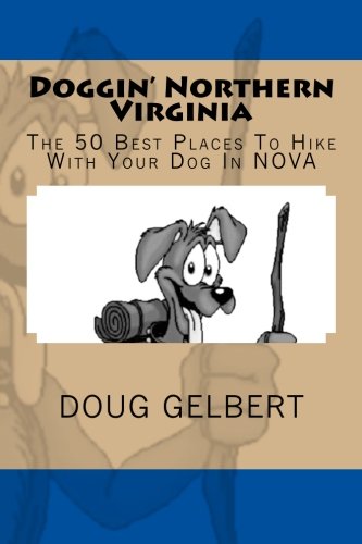 Doggin' Northern Virginia: The 50 Best Places To Hike With Your Dog In NOVA (Hike With Your Dog Guidebooks) - 1839