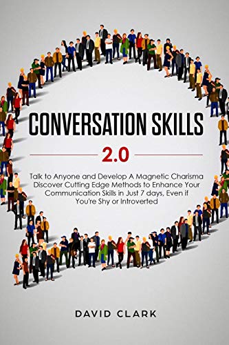 Conversation Skills 2.0: Talk to Anyone and Develop A Magnetic Charisma: Discover Cutting Edge Methods to Enhance Your Communication Skills in Just 7 days, Even if You're Shy or Introverted