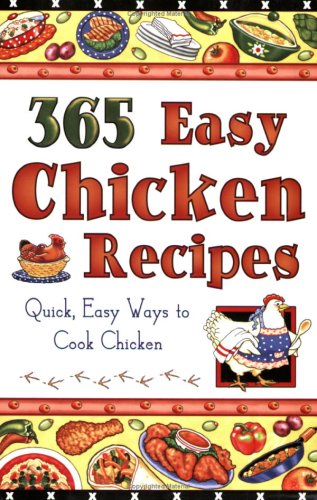 365 Easy Chicken Recipes: Quick, Easy Way to Cook Chicken