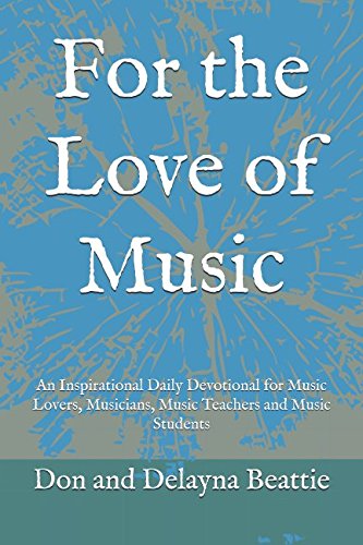 For the Love of Music: An Inspirational Daily Devotional for Music Lovers, Musicians, Music Teachers and Music Students