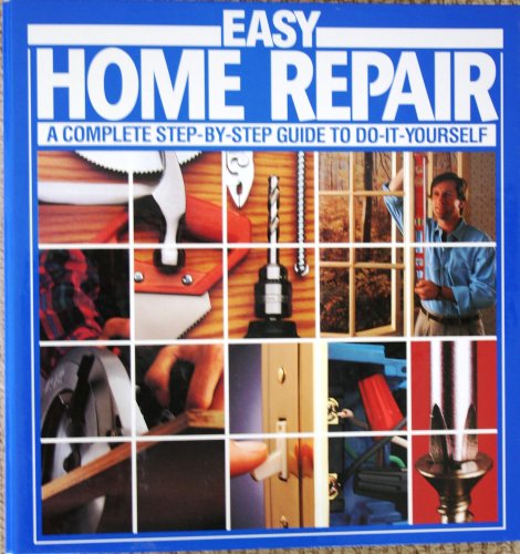 Easy Home Repair: A Complete Step-By-Step Guide To Do It Yourself