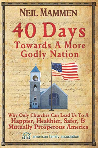 40 Days Towards A More Godly Nation: Why Only Churches Can Lead the Way To a Happier, Healthier, Safer, & Mutually Prosperous America