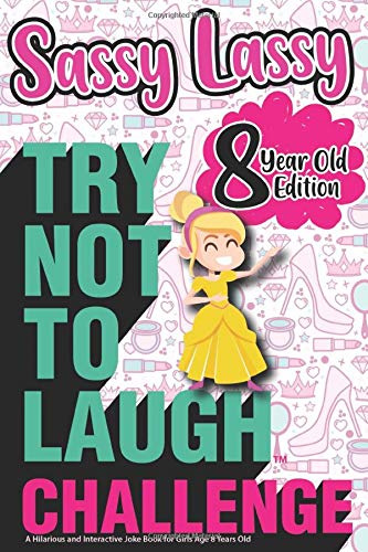 The Try Not to Laugh Challenge Sassy Lassy - 8 Year Old Edition: A Hilarious and Interactive Joke Book for Girls Age 8 Years Old