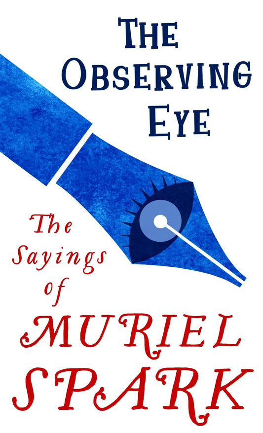 The Observing Eye: The Sayings of Muriel Spark (Virago Modern Classics)