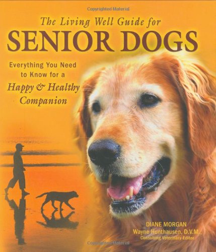 The Living Well Guide for Senior Dogs: Everything You Need to Know for a Happy & Healthy Companion