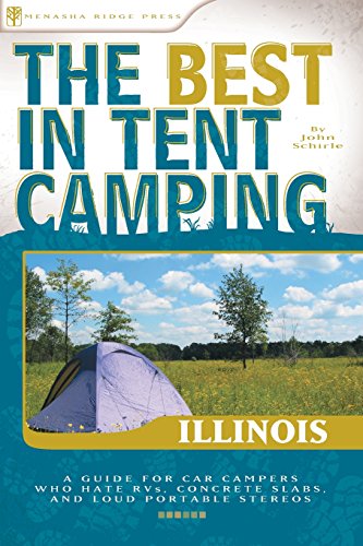 The Best in Tent Camping: Illinois: A Guide for Car Campers Who Hate RVs, Concrete Slabs, and Loud Portable Stereos (Best Tent Camping)
