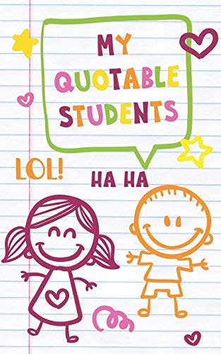 My Quotable Students: A journal to write down and remember the cute, funny and witty things your students say - 5101