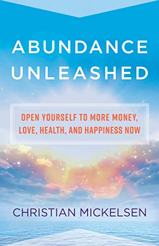 Abundance Unleashed: Open Yourself to More Money, Love, Health, and Happiness Now