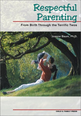 Respectful Parenting: From Birth Through the Terrific Twos