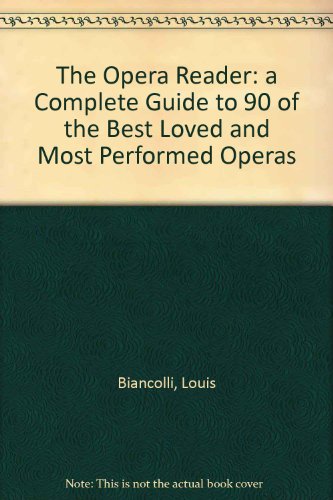 The Opera Reader: A Complete Guide to 90 of the Best Loved and Most Performed Operas