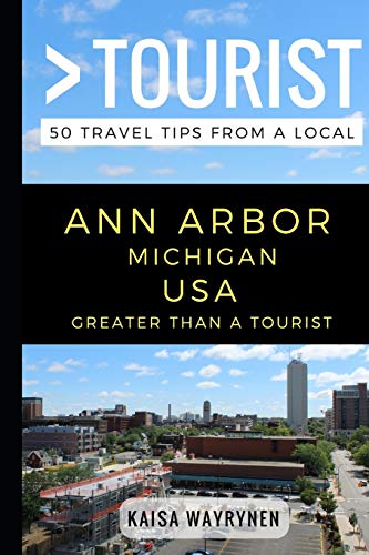 Greater Than a Tourist  Ann Arbor Michigan USA: 50 Travel Tips from a Local (Greater Than a Tourist Michigan)