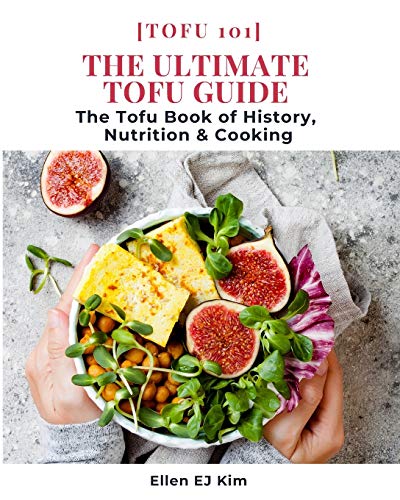 The Ultimate Tofu Guide: The Tofu Book of History, Nutrition & Cooking: [Tofu 101]