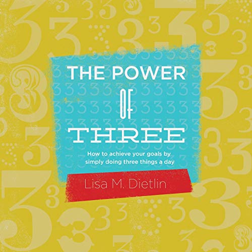 The Power of Three: How to achieve your goals by simply doing three things a day