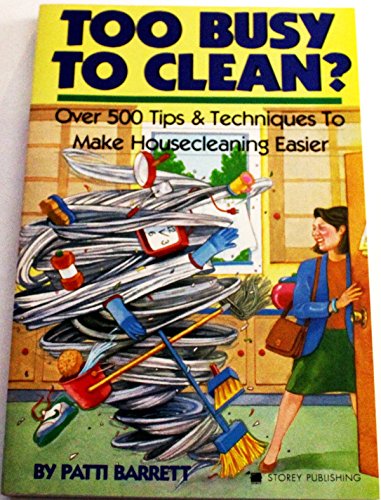 Too Busy to Clean?: Over 500 Tips and Techniques to Make Housecleaning Easier