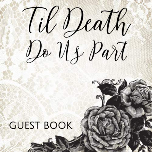 Til Death Do Us Part Guest Book: Gothic Romance Roses & Lace Sign in Guestbook - Black and White Register for Wedding, Halloween Costume Party, ... Message, Lines for Email, Name and Address