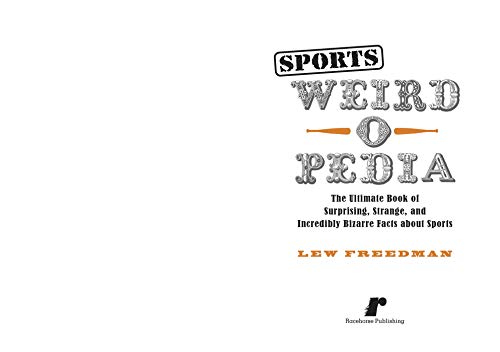 Sports Weird-o-Pedia: The Ultimate Book of Surprising, Strange, and Incredibly Bizarre Facts about Sports