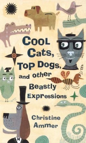 Cool Cats, Top Dogs, and Other Beastly Expressions - 383