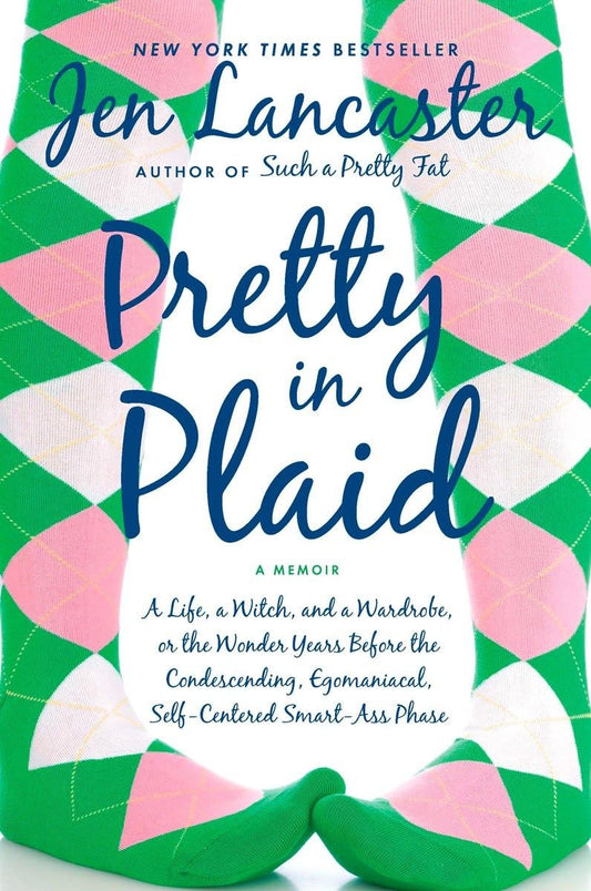 Pretty in Plaid: A Life, A Witch, and a Wardrobe, or, the Wonder Years Before the Condescending, Egomaniacal, Self-Centered Smart-Ass Phase