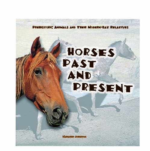 Horses Past and Present (Prehistoric Animals and Their Modern-day Relatives)