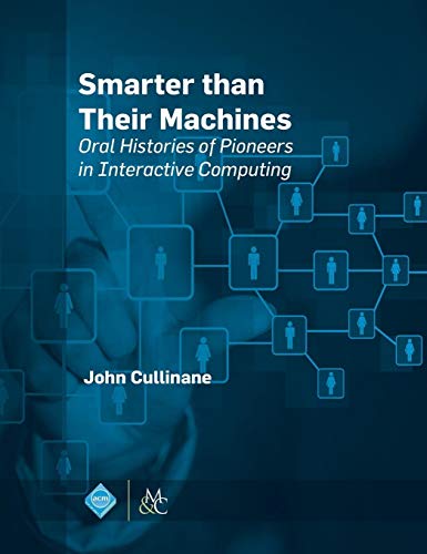 Smarter Than Their Machines: Oral Histories of Pioneers in Interactive Computing (ACM Books) - 1910