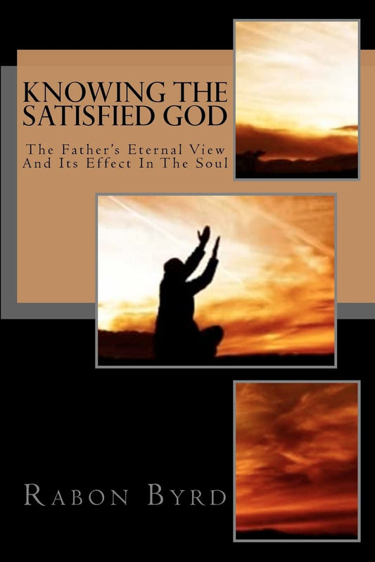 Knowing The Satisfied God: The Father's Eternal View And Its Effect In The Soul
