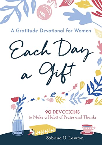 Each Day a Gift: A Gratitude Devotional for Women: 90 Devotions to Make a Habit of Praise and Thanks