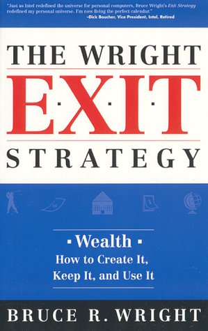 The Wright Exit Strategy: Wealth- How to Create It, Keep It, and Use It - 8198