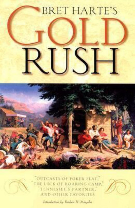 Bret Harte's Gold Rush: "Outcasts of Poker Flat," "The Luck of Roaring Camp," "Tennessee's Partner," and Other Favorites