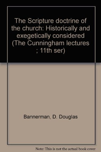 The Scripture doctrine of the church: Historically and exegetically considered (The Cunningham lectures ; 11th ser)