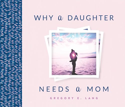 Why a Daughter Needs a Mom: The Perfect Gift for Mom to Celebrate the Bond Between Mothers and Daughters (Mother's Day Gift for Mom from Daughter)