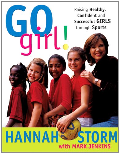 Go Girl! Raising Healthy, Confident and Successful Girls through Sports