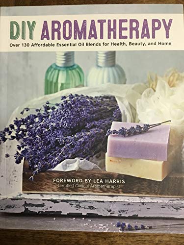 DIY Aromatherapy Over 130 Affordable Essential Oil Blends