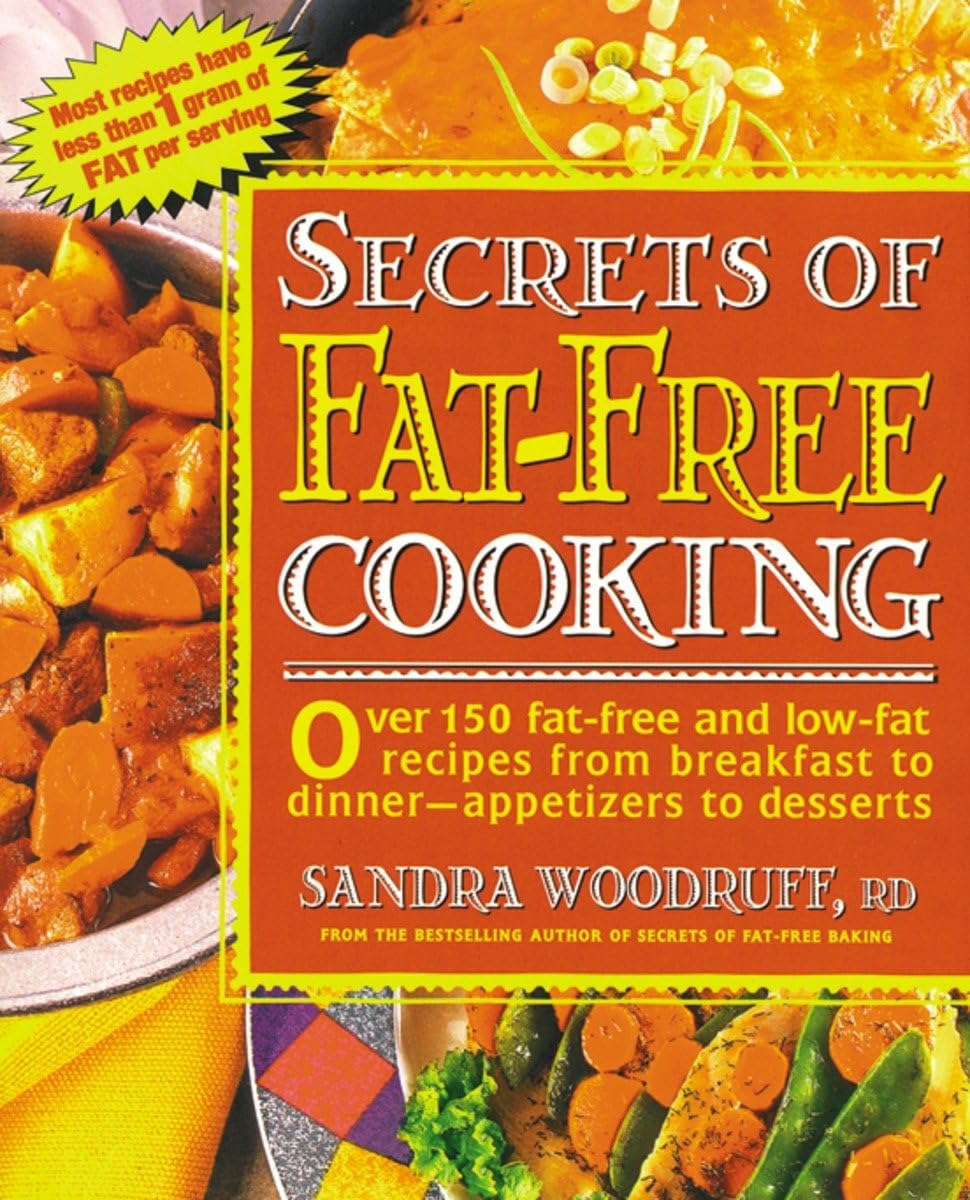 Secrets of Fat-Free Cooking : Over 150 Fat-Free and Low-Fat Recipes from Breakfast to Dinner-Appetizers to Desserts