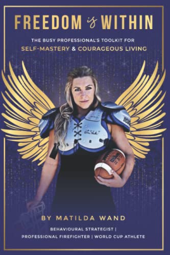 Freedom is Within: The Busy Professional's Toolkit for Self-Mastery and Courageous Living