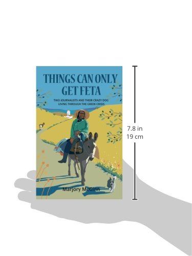 Things Can Only Get Feta: Two journalists and their crazy dog living through the Greek crisis (The Peloponnese Series)