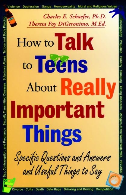 How to Talk to Teens About Really Important Things: Specific Questions and Answers and Useful Things to Say